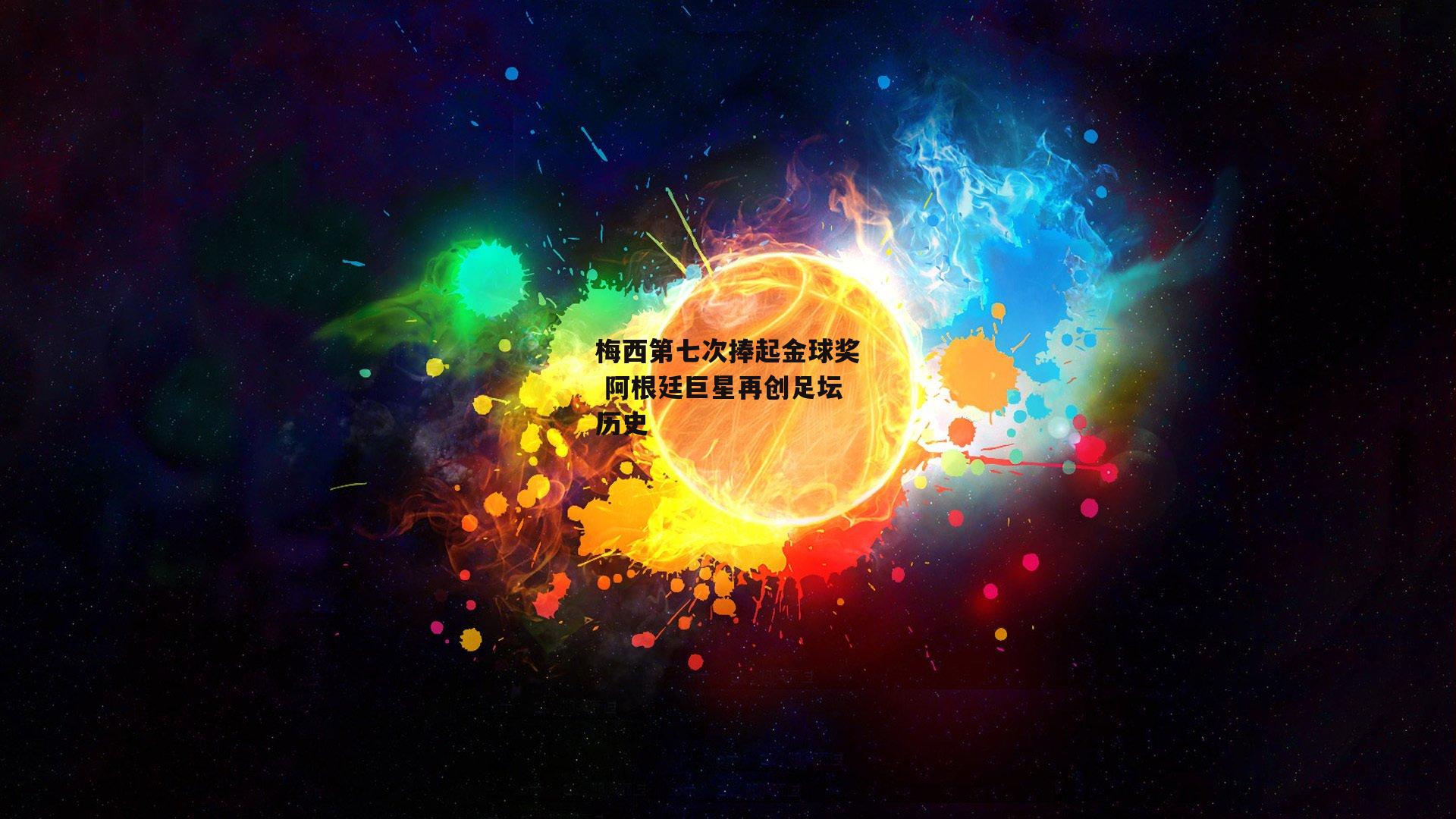 梅西第七次捧起金球奖 阿根廷巨星再创足坛历史